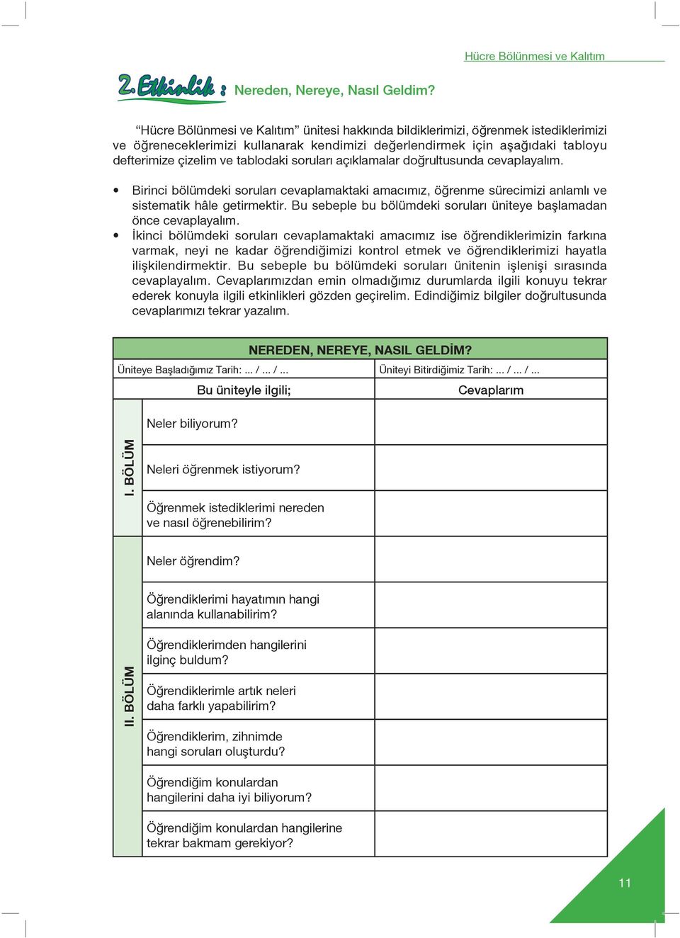 defterimize çizelim ve tablodaki soruları açıklamalar doğrultusunda cevaplayalım. Birinci bölümdeki soruları cevaplamaktaki amacımız, öğrenme sürecimizi anlamlı ve sistematik hâle getirmektir.