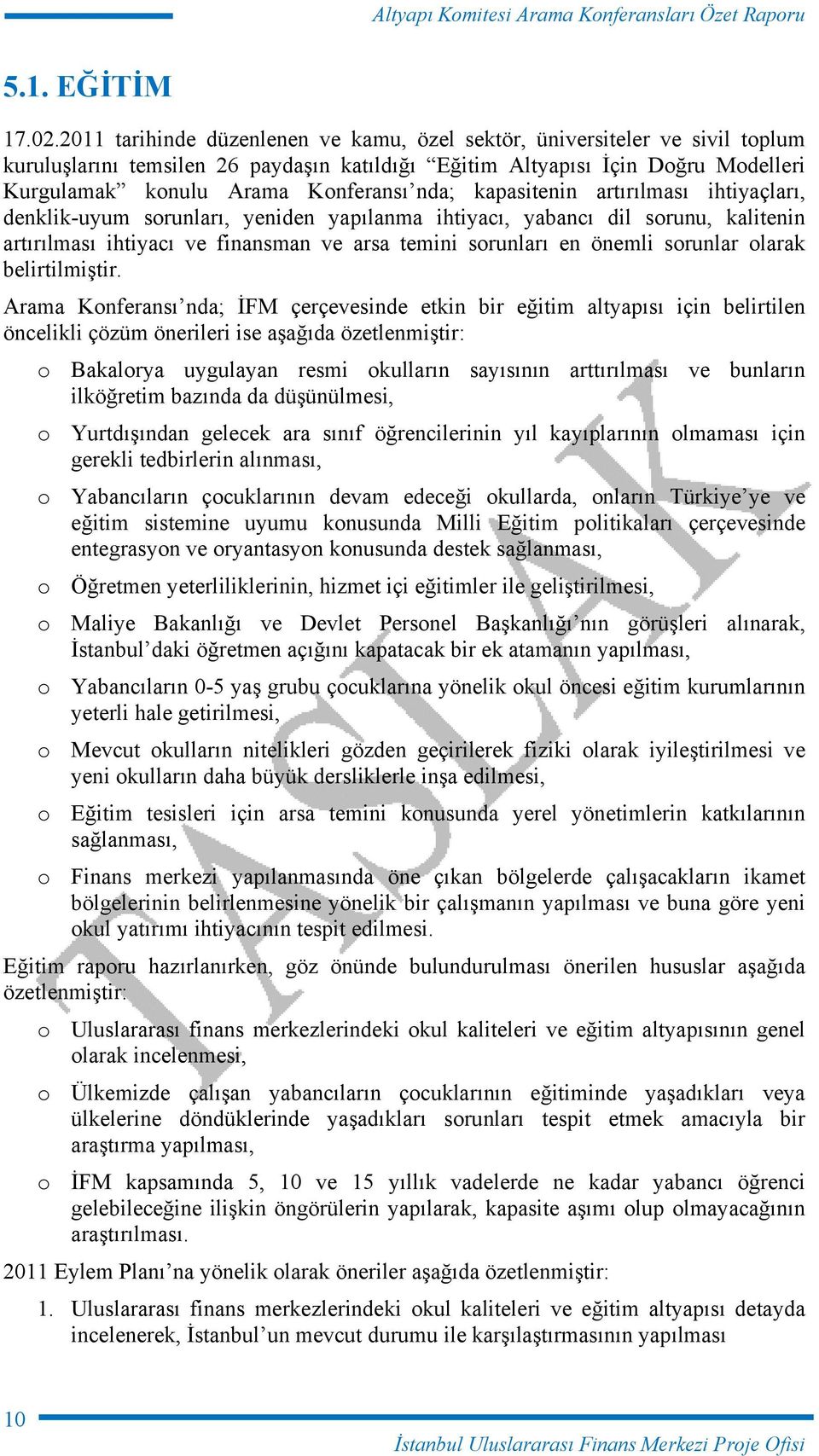 nda; kapasitenin artırılması ihtiyaçları, denklik-uyum sorunları, yeniden yapılanma ihtiyacı, yabancı dil sorunu, kalitenin artırılması ihtiyacı ve finansman ve arsa temini sorunları en önemli