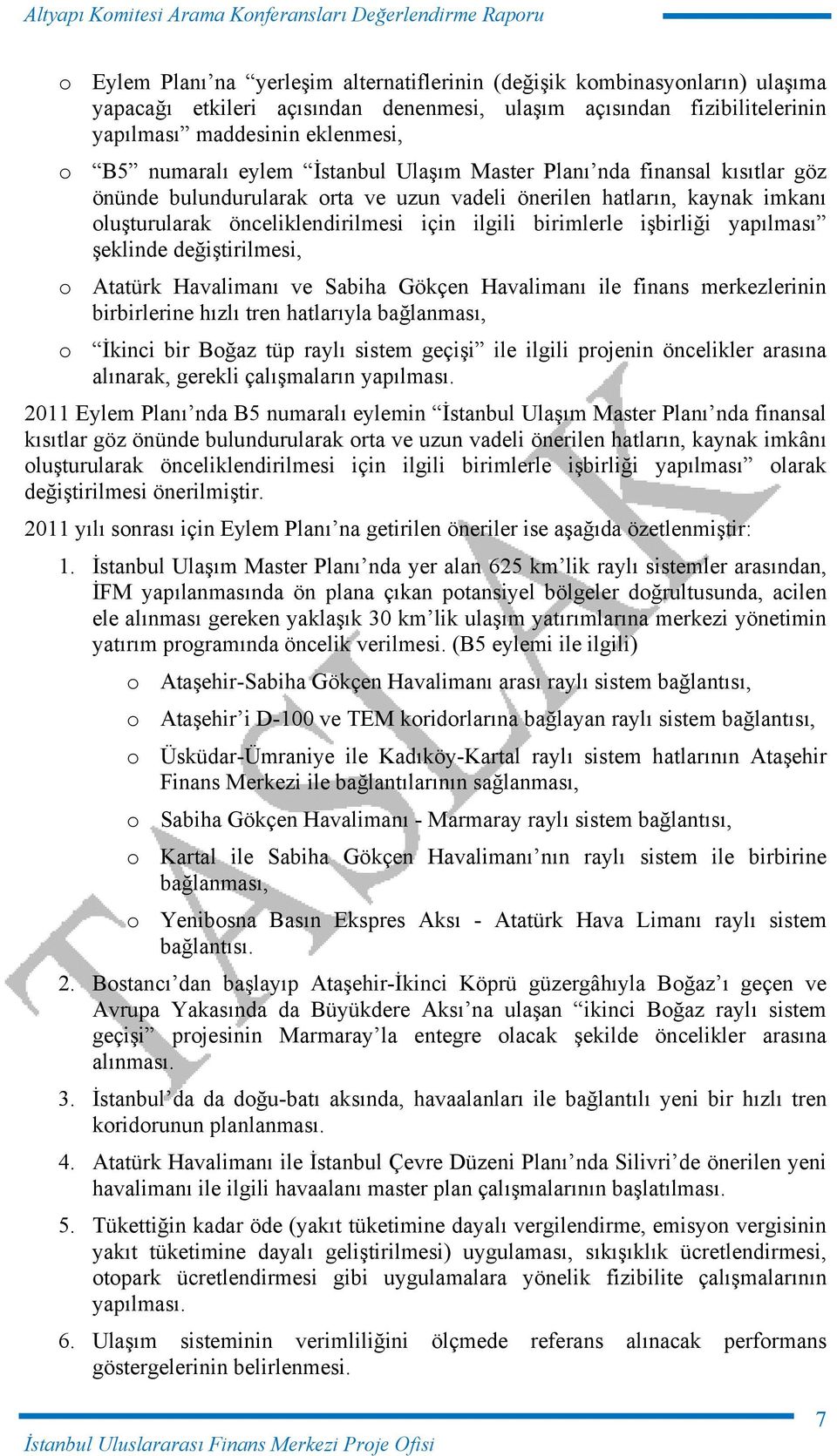 oluşturularak önceliklendirilmesi için ilgili birimlerle işbirliği yapılması şeklinde değiştirilmesi, o Atatürk Havalimanı ve Sabiha Gökçen Havalimanı ile finans merkezlerinin birbirlerine hızlı tren