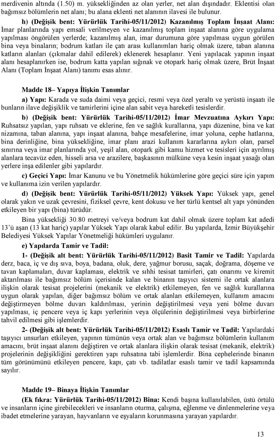 kazanılmış alan, imar durumuna göre yapılması uygun görülen bina veya binaların; bodrum katları ile çatı arası kullanımları hariç olmak üzere, taban alanına katların alanları (çıkmalar dahil