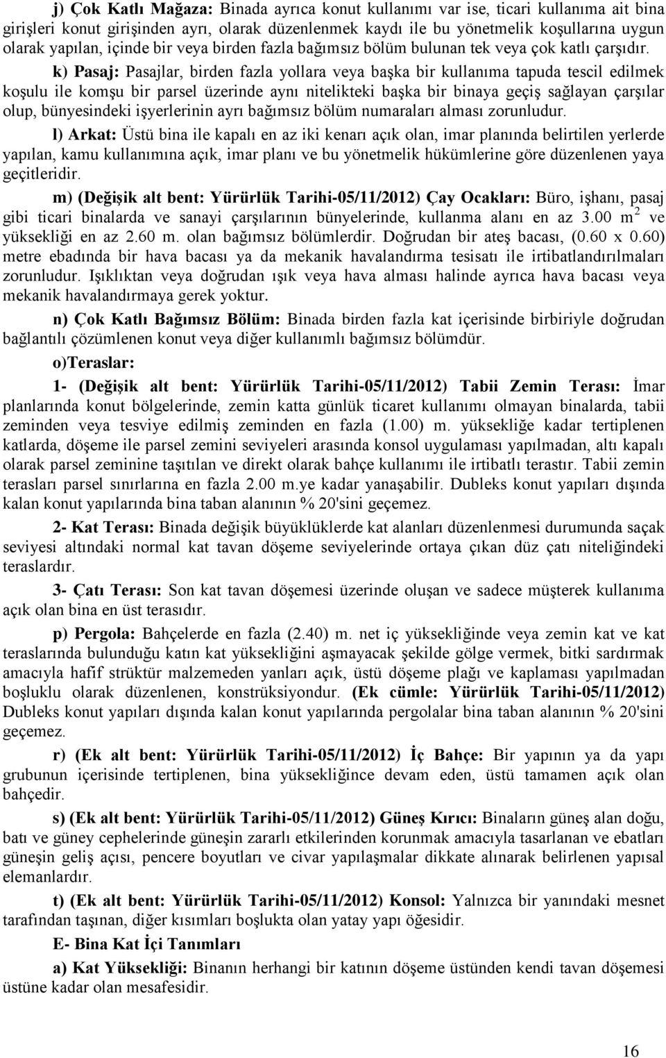 k) Pasaj: Pasajlar, birden fazla yollara veya başka bir kullanıma tapuda tescil edilmek koşulu ile komşu bir parsel üzerinde aynı nitelikteki başka bir binaya geçiş sağlayan çarşılar olup,