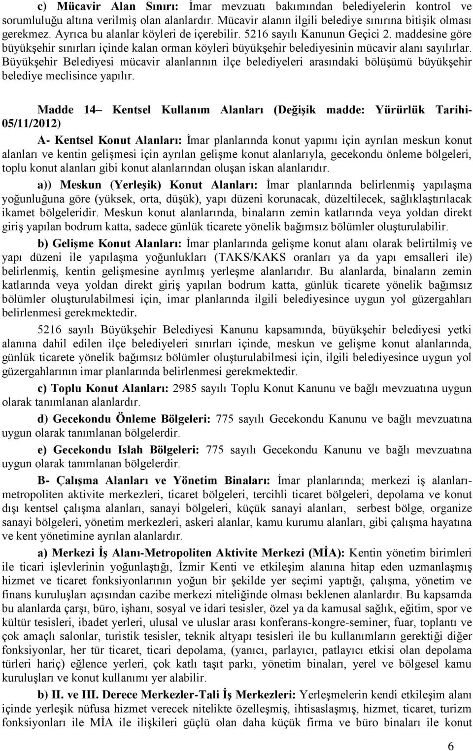 Büyükşehir Belediyesi mücavir alanlarının ilçe belediyeleri arasındaki bölüşümü büyükşehir belediye meclisince yapılır.