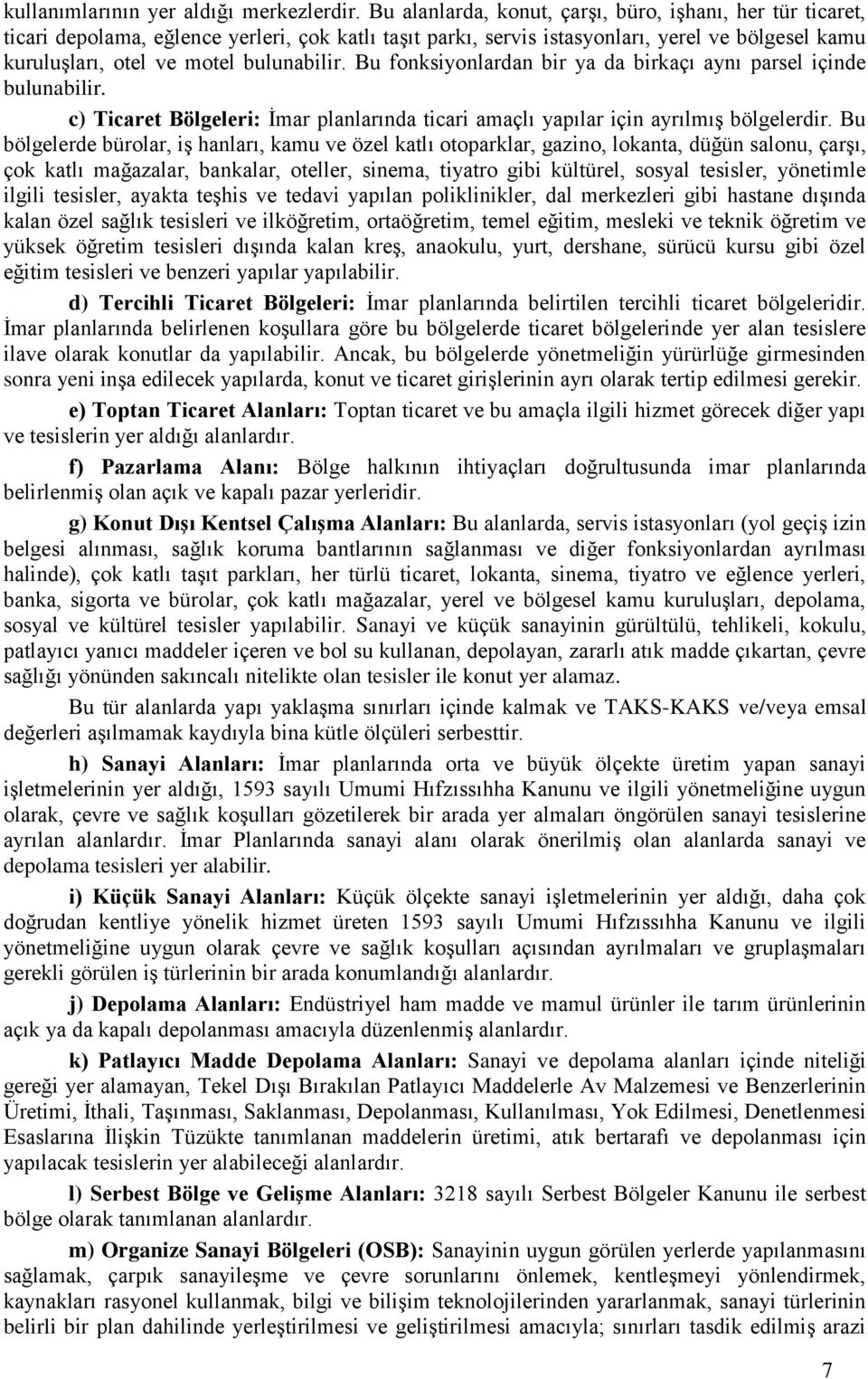 Bu fonksiyonlardan bir ya da birkaçı aynı parsel içinde bulunabilir. c) Ticaret Bölgeleri: İmar planlarında ticari amaçlı yapılar için ayrılmış bölgelerdir.