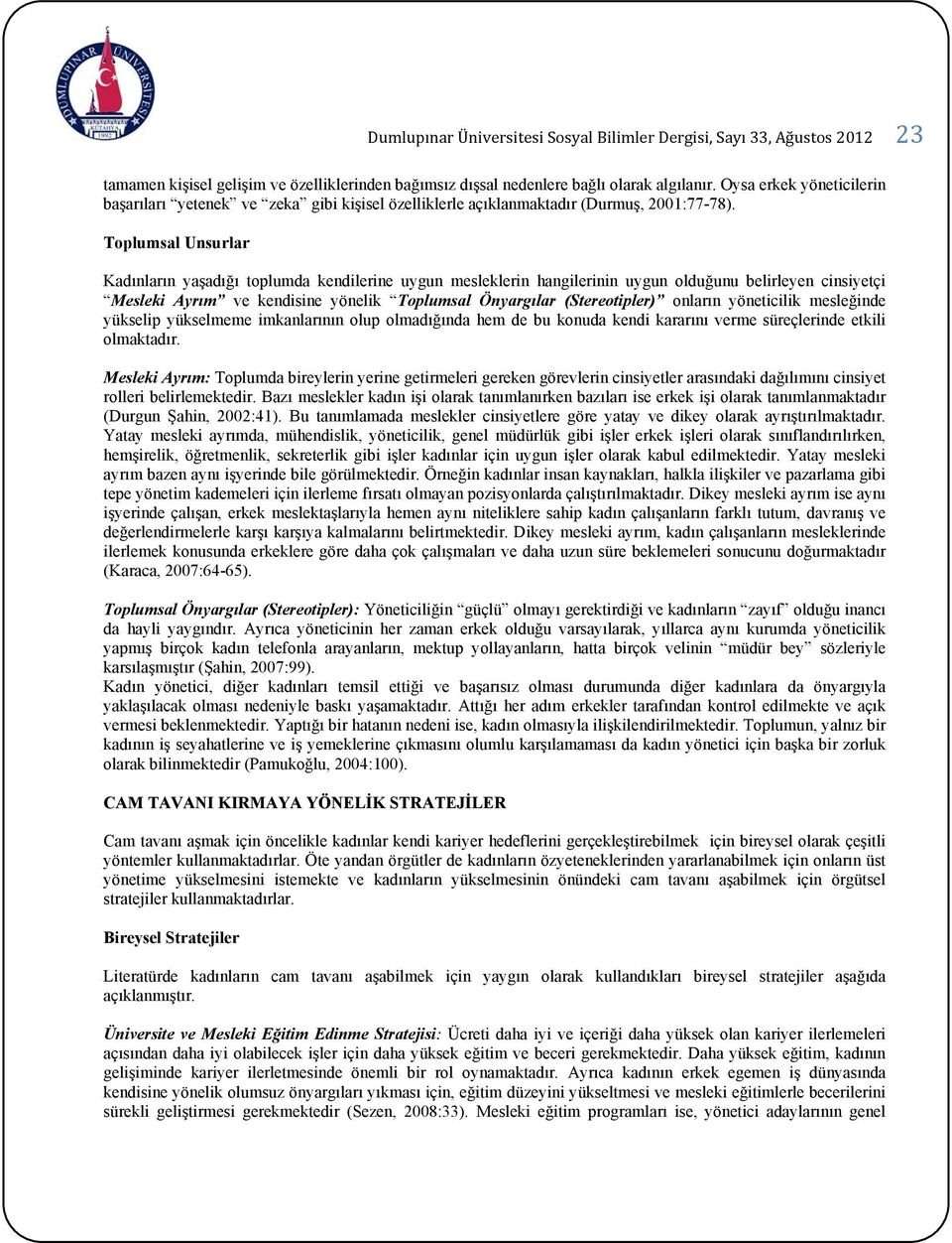 Toplumsal Unsurlar Kadınların yaşadığı toplumda kendilerine uygun mesleklerin hangilerinin uygun olduğunu belirleyen cinsiyetçi Mesleki Ayrım ve kendisine yönelik Toplumsal Önyargılar (Stereotipler)