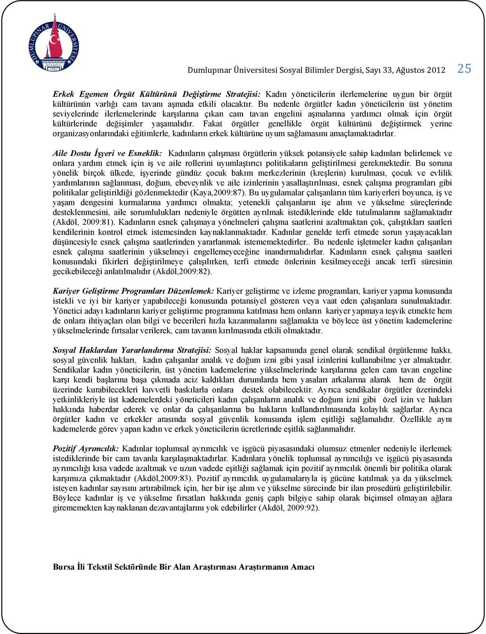 Bu nedenle örgütler kadın yöneticilerin üst yönetim seviyelerinde ilerlemelerinde karşılarına çıkan cam tavan engelini aşmalarına yardımcı olmak için örgüt kültürlerinde değişimler yaşamalıdır.