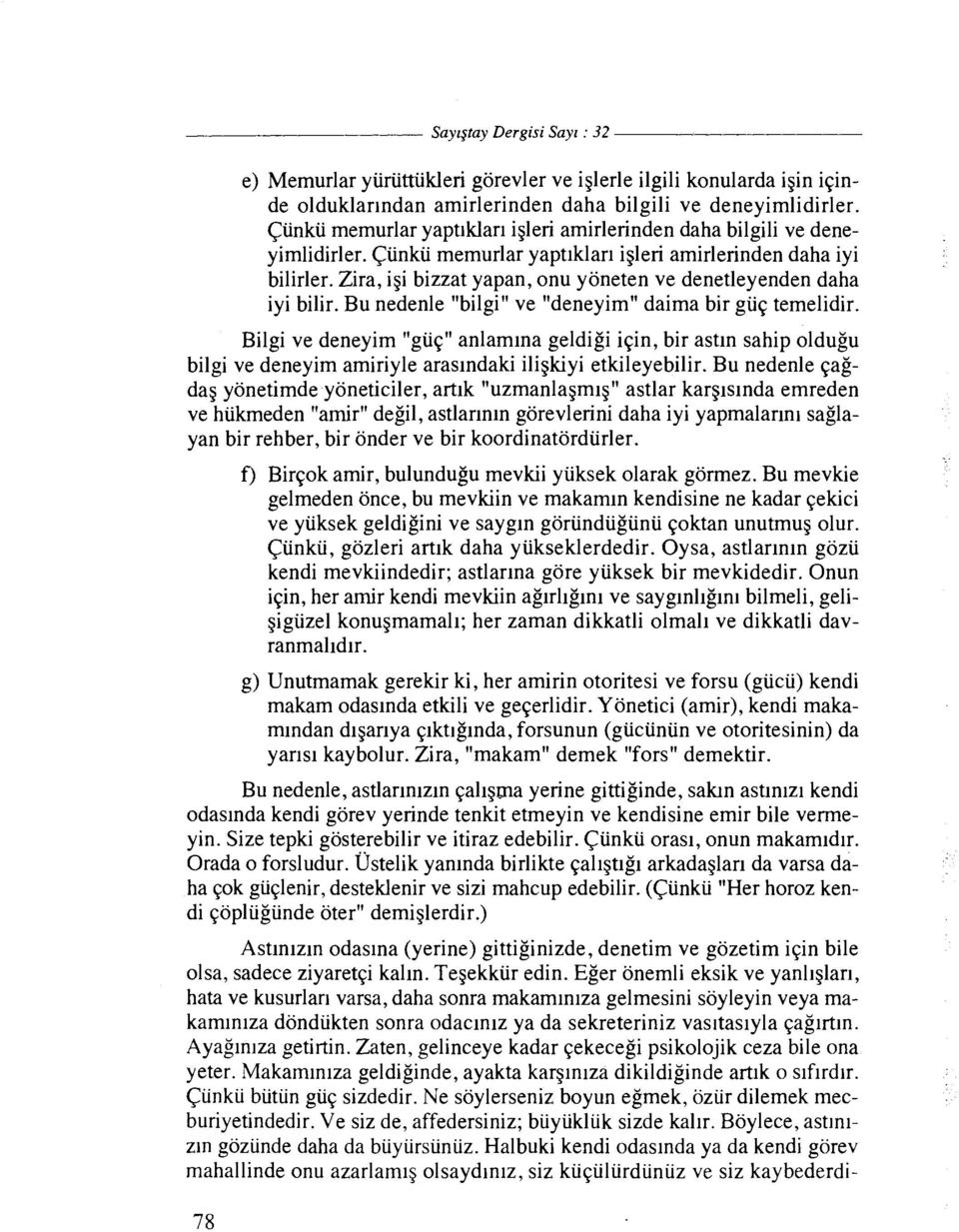 Zira, igi bizzat yapan, onu yoneten ve denetleyenden daha iyi bilir. Bu nedenle "bilgi" ve "deneyim" daima bir giiq temelidir.