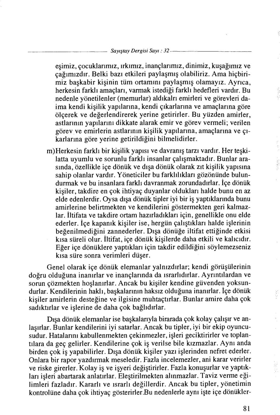 Bu nedenle yonetilenler (memurlar) ald~kalr~ emirleri ve gorevleri daima kendi kigilik yapllarlna, kendi qlkarlarlna ve amaqlarlna gore olqerek ve degerlendirerek yerine getirirler.