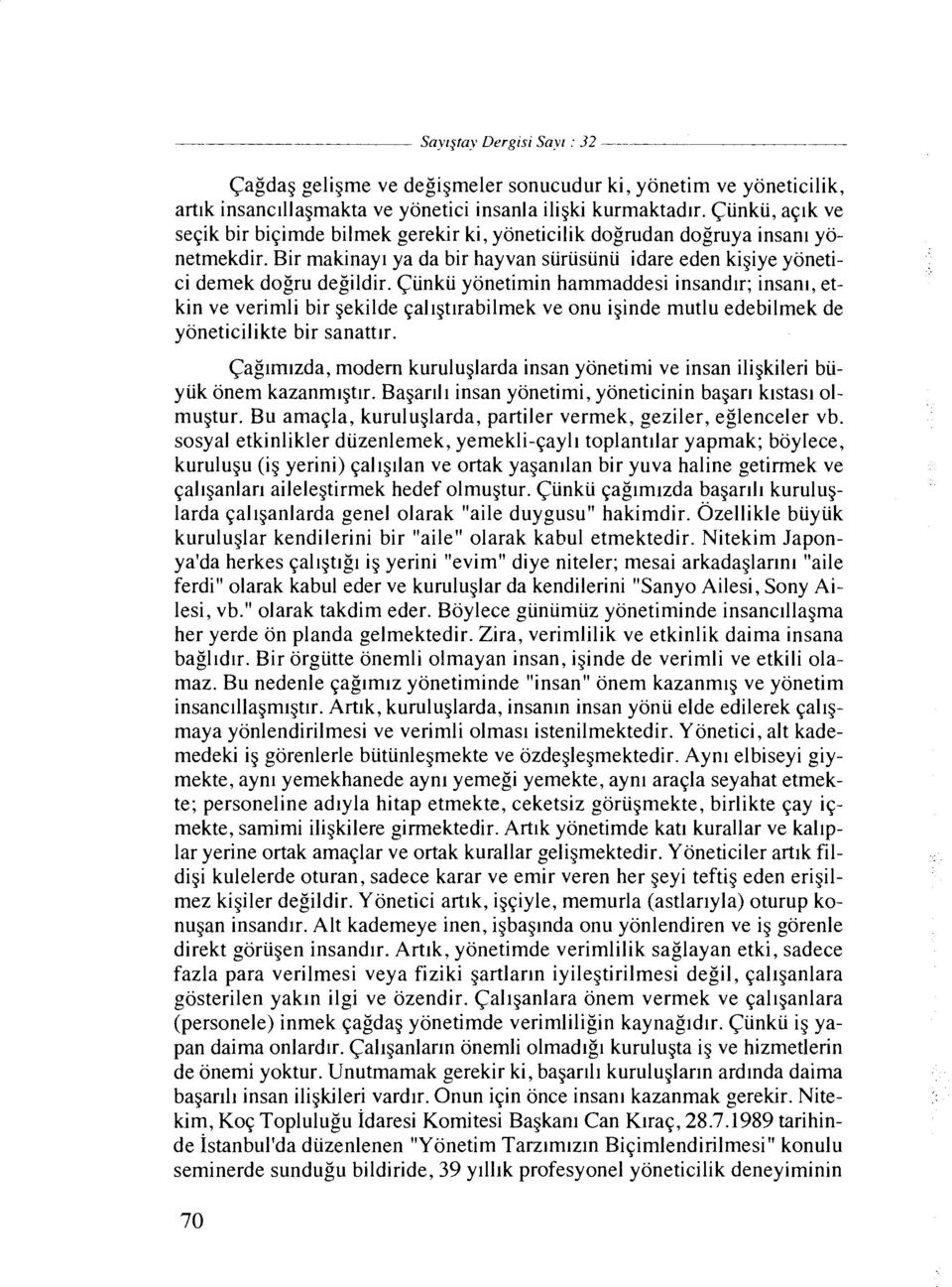 Ciinkii yonetimin hammaddesi insandlr; insanl, etkin ve verimli bir gekilde qalrgtlrabilmek ve onu iginde mutlu edebilmek de yoneticilikte bir sanattlr.