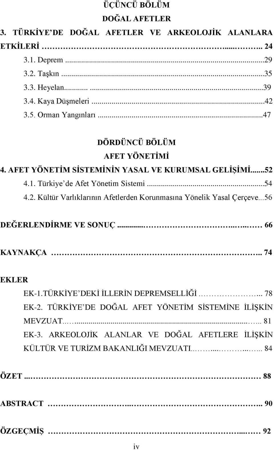 ..56 DEĞERLENDĠRME VE SONUÇ....... 66 KAYNAKÇA.. 74 EKLER EK-1.TÜRKĠYE DEKĠ ĠLLERĠN DEPREMSELLĠĞĠ.... 78 EK-2. TÜRKĠYE DE DOĞAL AFET YÖNETĠM SĠSTEMĠNE ĠLĠġKĠN MEVZUAT........ 81 EK-3.