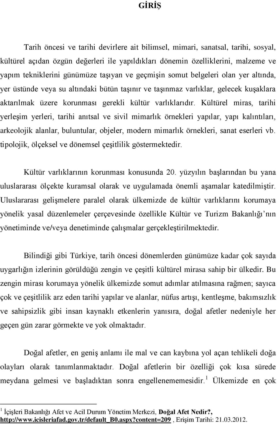 Kültürel miras, tarihi yerleģim yerleri, tarihi anıtsal ve sivil mimarlık örnekleri yapılar, yapı kalıntıları, arkeolojik alanlar, buluntular, objeler, modern mimarlık örnekleri, sanat eserleri vb.