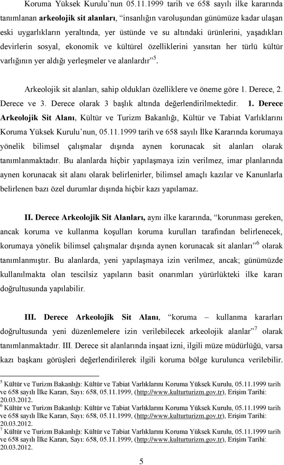 yaģadıkları devirlerin sosyal, ekonomik ve kültürel özelliklerini yansıtan her türlü kültür varlığının yer aldığı yerleģmeler ve alanlardır 5.