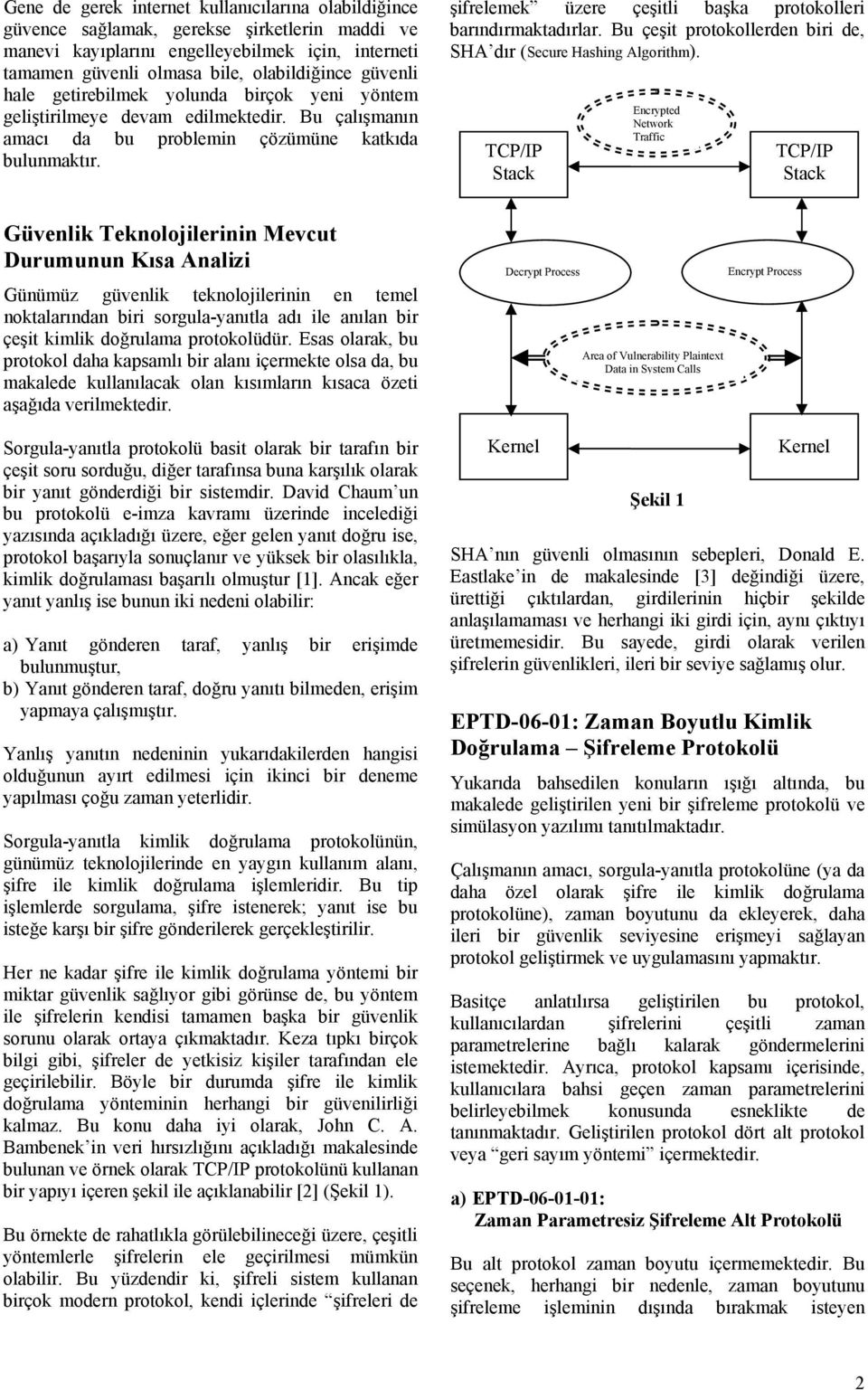 şifrelemek üzere çeşitli başka protokolleri barındırmaktadırlar. Bu çeşit protokollerden biri de, SHA dır (Secure Hashing Algorithm).