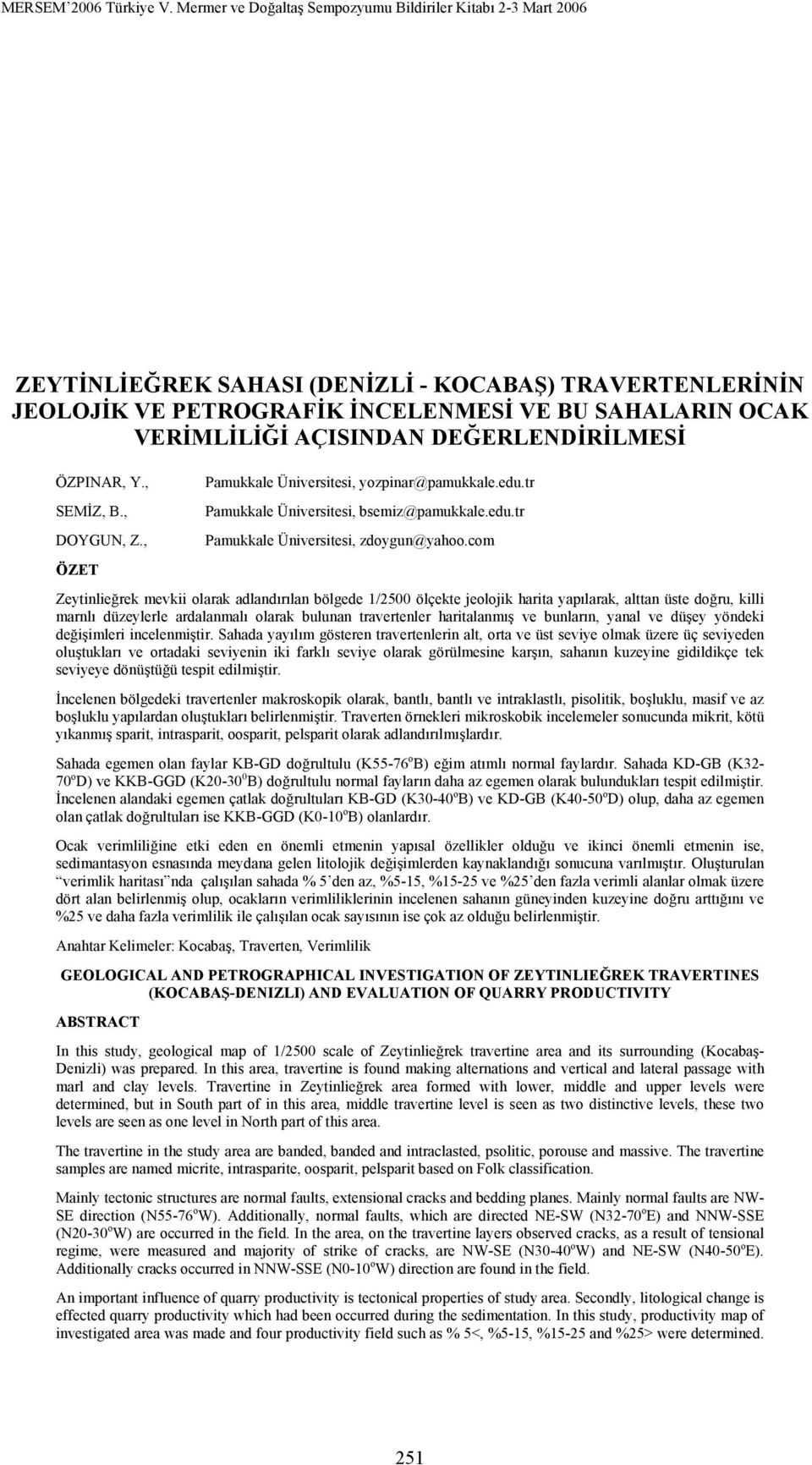 com Zeytinlieğrek mevkii olarak adlandırılan bölgede 1/2500 ölçekte jeolojik harita yapılarak, alttan üste doğru, killi marnlı düzeylerle ardalanmalı olarak bulunan travertenler haritalanmış ve