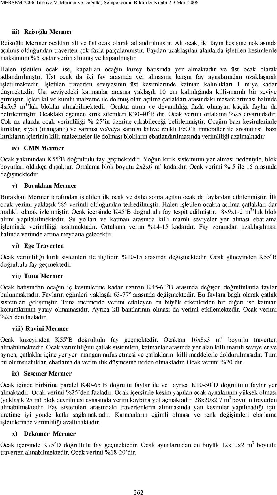 Halen işletilen ocak ise, kapatılan ocağın kuzey batısında yer almaktadır ve üst ocak olarak adlandırılmıştır.