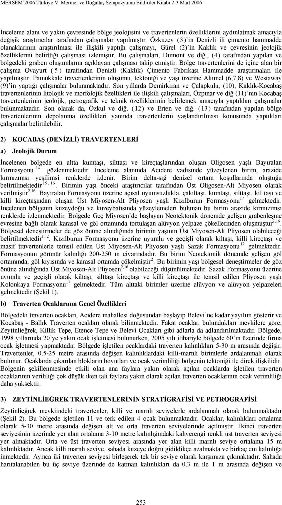 Bu çalışmaları, Dumont ve diğ., (4) tarafından yapılan ve bölgedeki graben oluşumlarını açıklayan çalışması takip etmiştir.