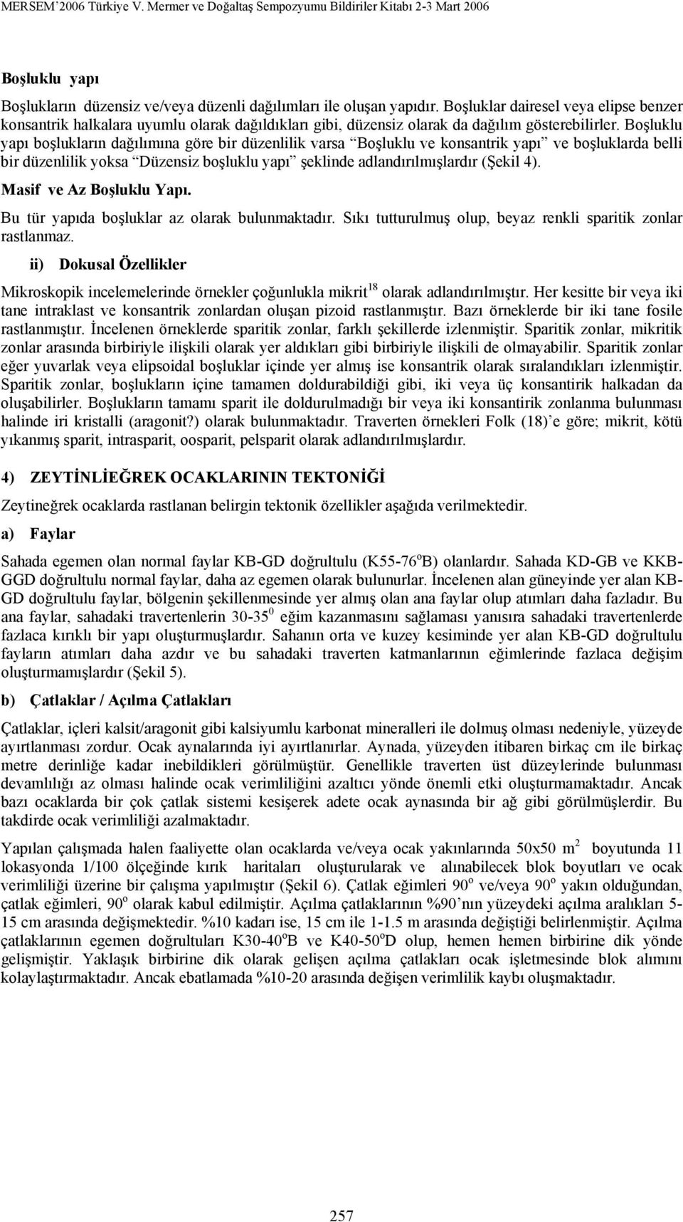 Boşluklu yapı boşlukların dağılımına göre bir düzenlilik varsa Boşluklu ve konsantrik yapı ve boşluklarda belli bir düzenlilik yoksa Düzensiz boşluklu yapı şeklinde adlandırılmışlardır (Şekil 4).