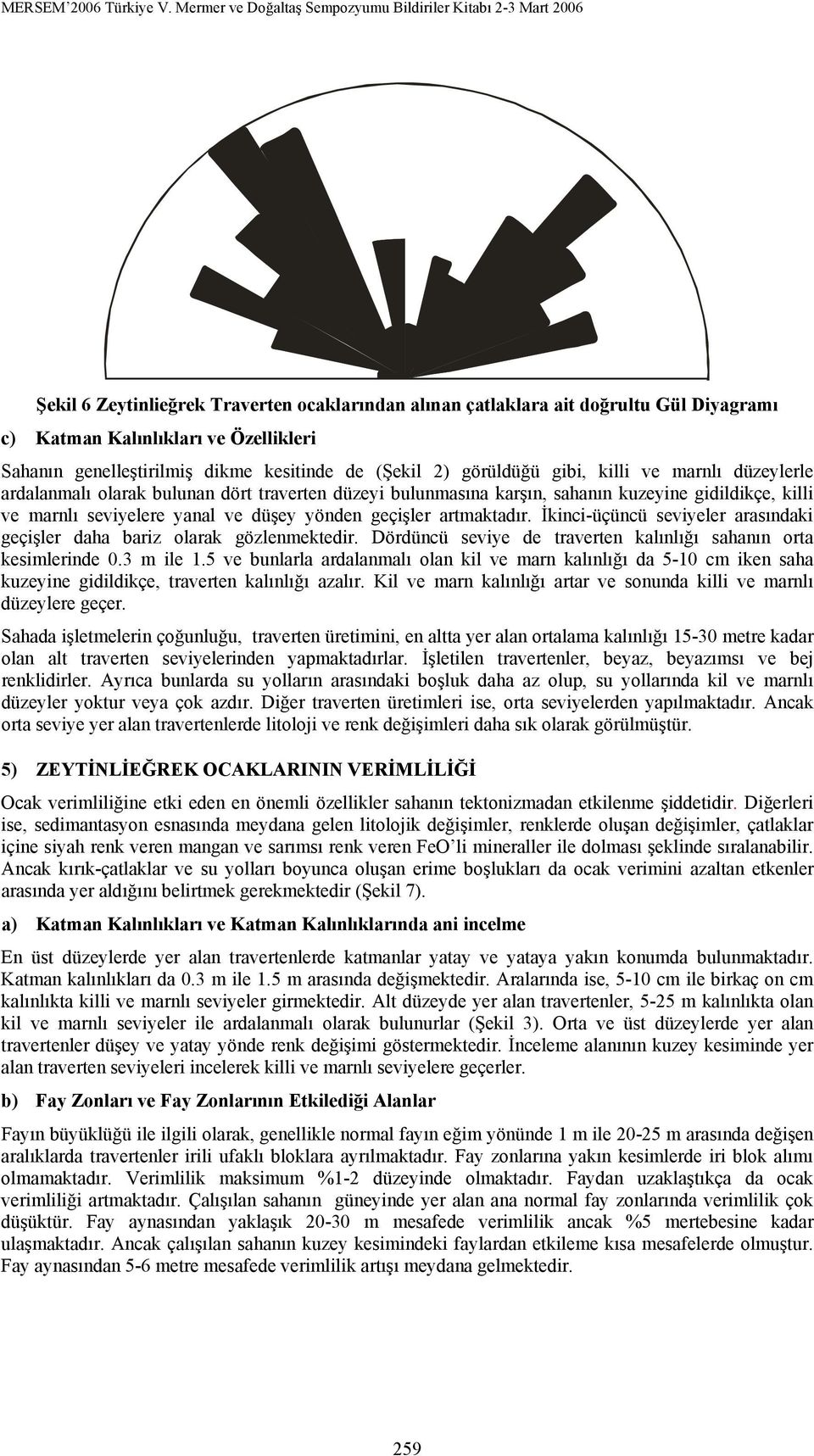 İkinci-üçüncü seviyeler arasındaki geçişler daha bariz olarak gözlenmektedir. Dördüncü seviye de traverten kalınlığı sahanın orta kesimlerinde 0.3 m ile 1.