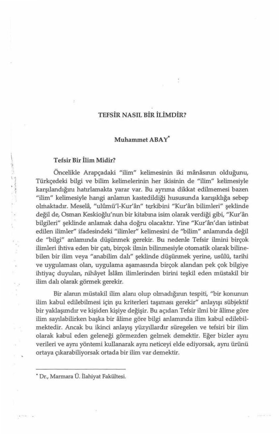 Bu ayrıma dikkat edilmemesi bazen "ilim" kelimesiyle hangi anlamın kastedildiği hususunda karışıklığa sebep ol.rhaktadır.