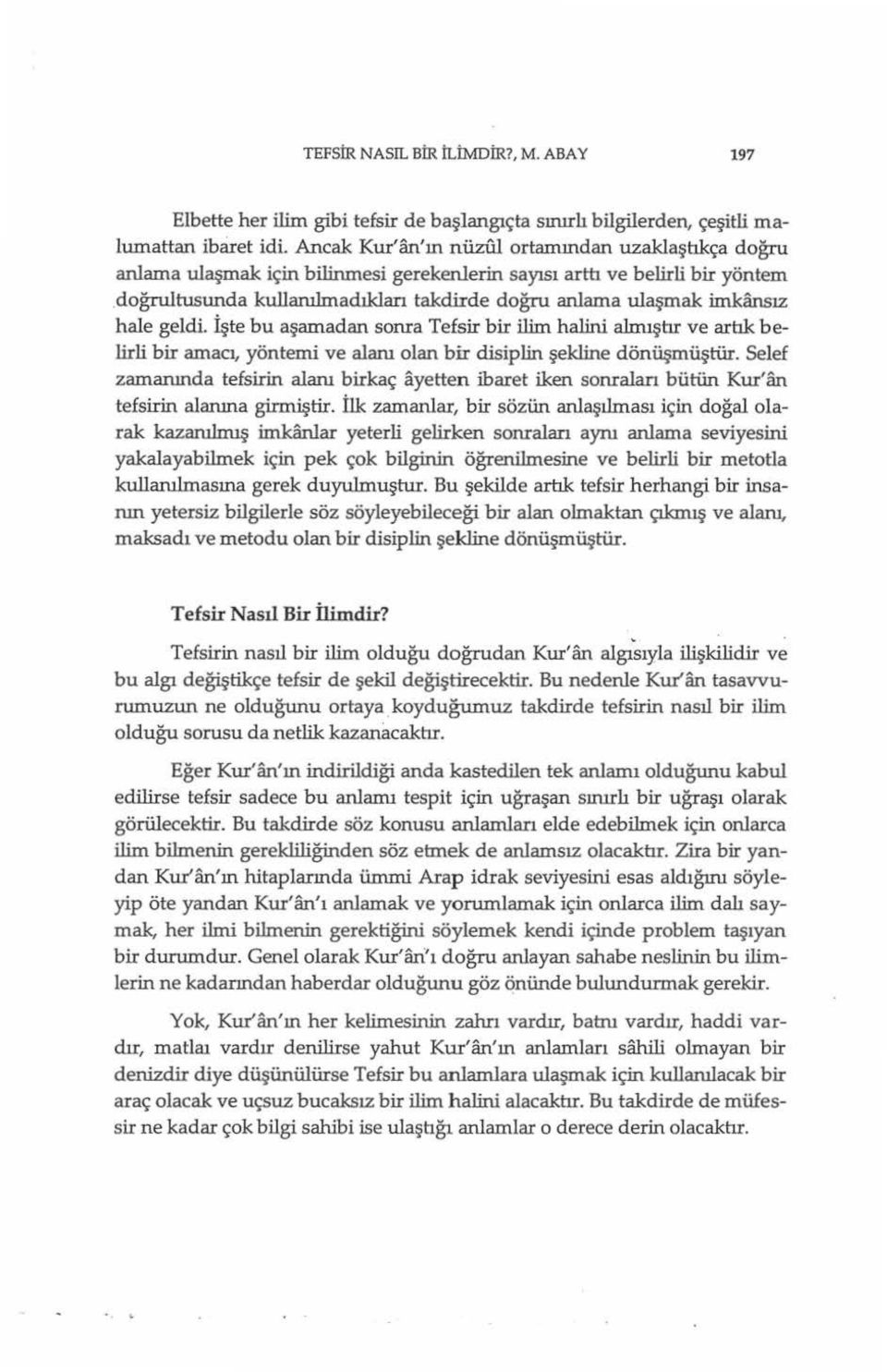 İşte bu aşamadan sonra Tefsir bir ilim halini almıştır ve artık belirli bir amacı, yöntemi ve alanı olan bir disiplin şekline dönüşmüştür.