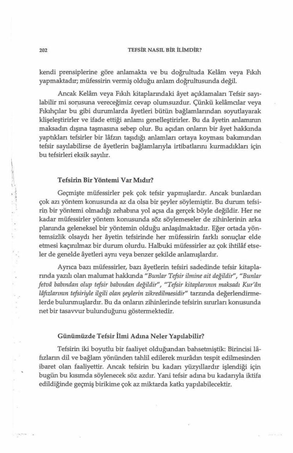 Çünkü kelamcılar veya Fıkıhçılar bu gibi durumlarda ayetleri bütün bağlamlarından soyutlayarak kuşeleştirirler ve ifade ettiği anlamı genelleştirirler.