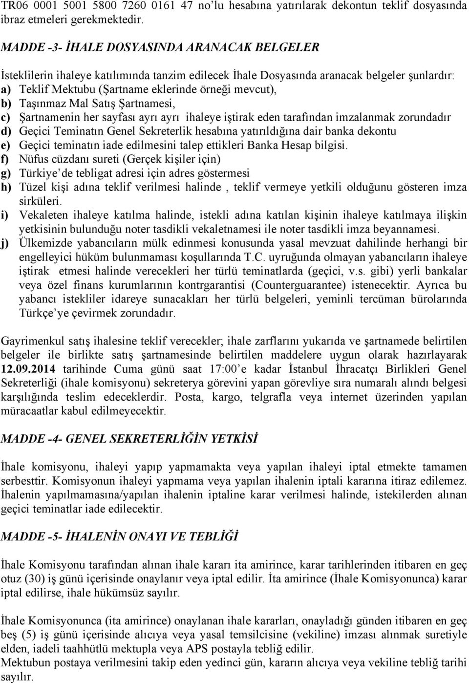 Taşınmaz Mal Satış Şartnamesi, c) Şartnamenin her sayfası ayrı ayrı ihaleye iştirak eden tarafından imzalanmak zorundadır d) Geçici Teminatın Genel Sekreterlik hesabına yatırıldığına dair banka