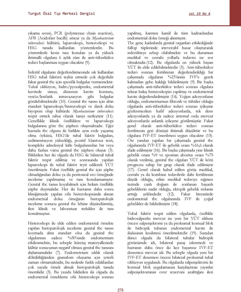 Ġnfertil olguların değerlendirmesinde sık kullanılan HSG tubal faktörü teģhis etmede çok değerlidir fakat genital tbc için spesifik bulgular vermemektir.