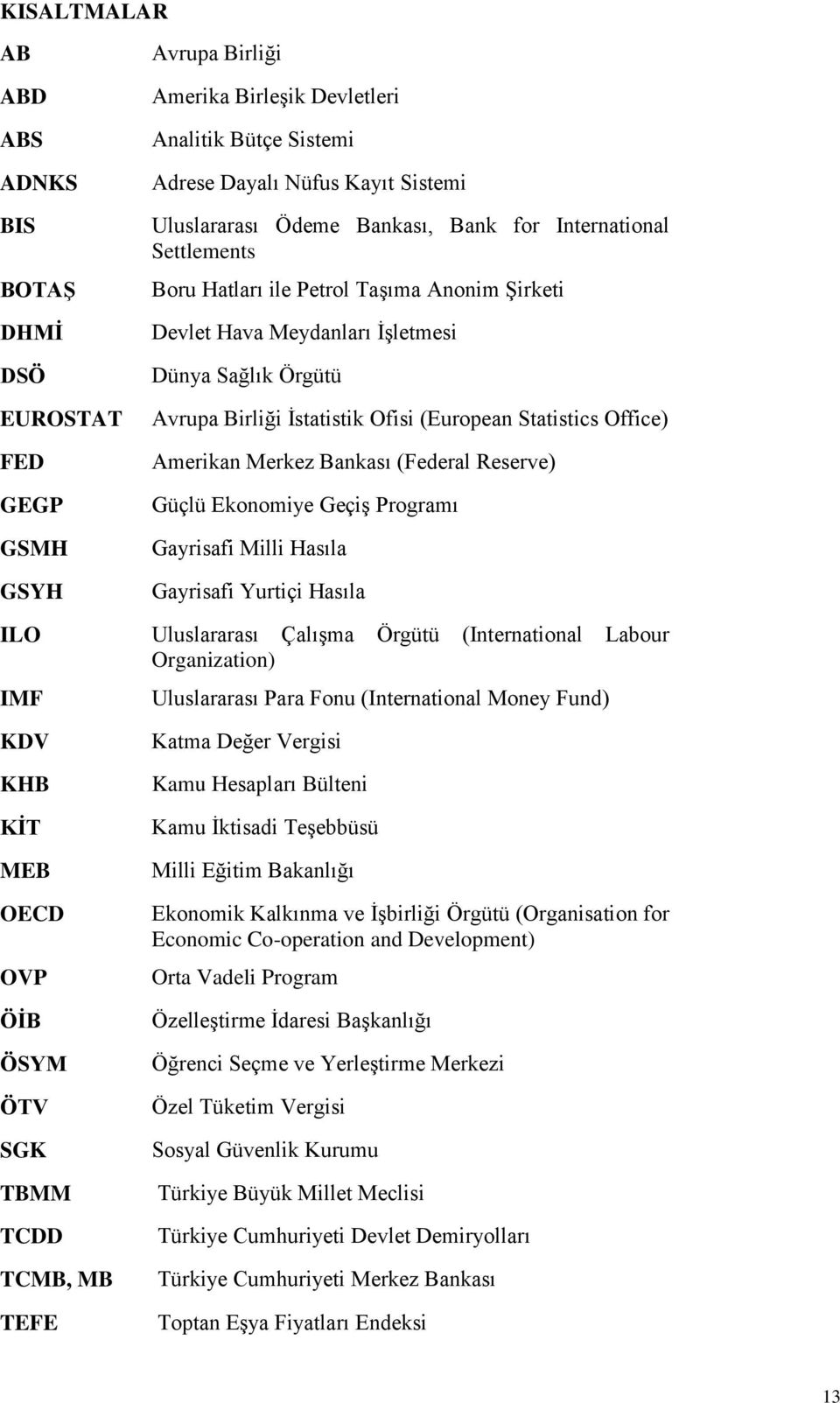 Office) Amerikan Merkez Bankası (Federal Reserve) Güçlü Ekonomiye GeçiĢ Programı Gayrisafi Milli Hasıla Gayrisafi Yurtiçi Hasıla ILO Uluslararası ÇalıĢma Örgütü (International Labour Organization)