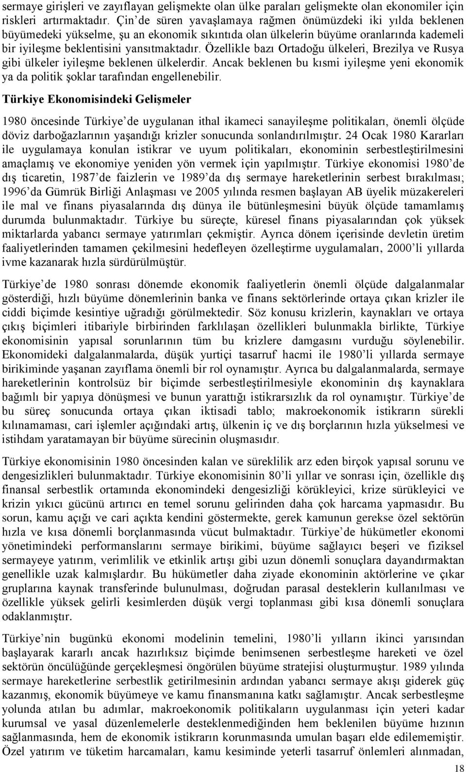 Özellikle bazı Ortadoğu ülkeleri, Brezilya ve Rusya gibi ülkeler iyileģme beklenen ülkelerdir. Ancak beklenen bu kısmi iyileģme yeni ekonomik ya da politik Ģoklar tarafından engellenebilir.