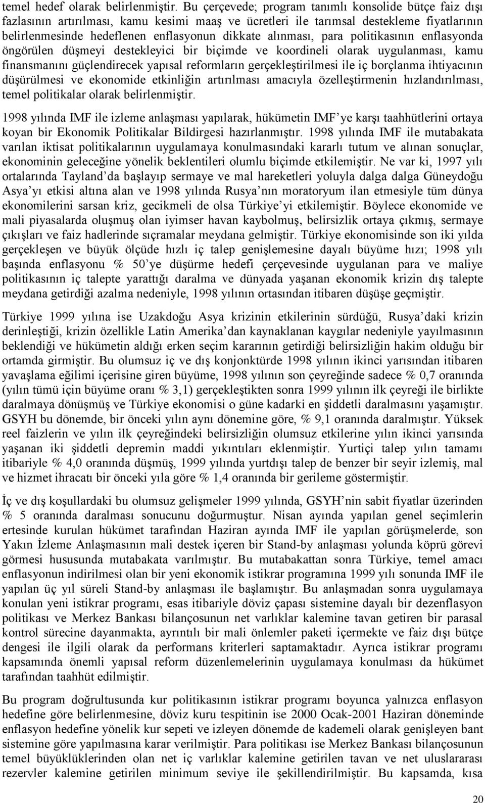 alınması, para politikasının enflasyonda öngörülen düģmeyi destekleyici bir biçimde ve koordineli olarak uygulanması, kamu finansmanını güçlendirecek yapısal reformların gerçekleģtirilmesi ile iç