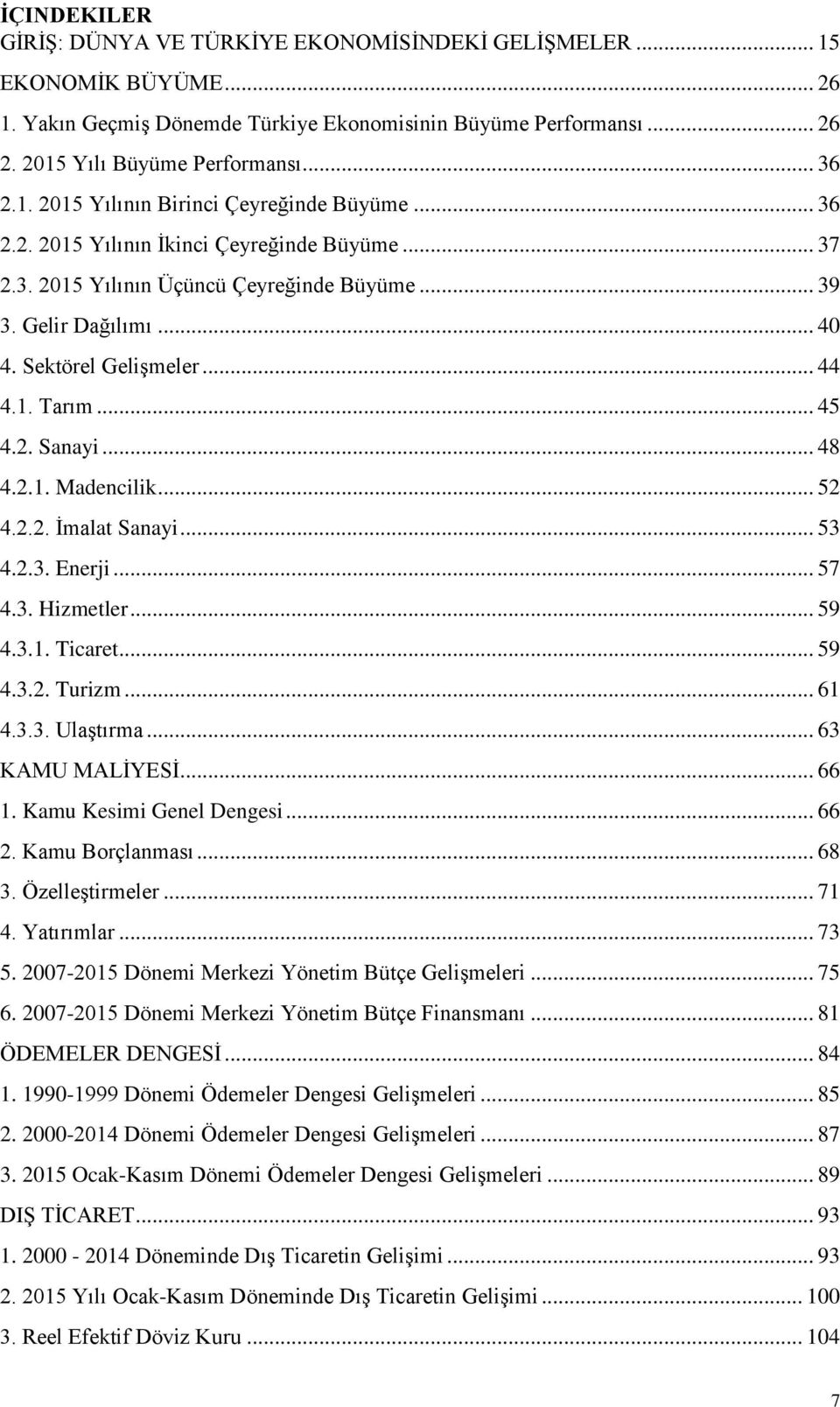 1. Tarım... 45 4.2. Sanayi... 48 4.2.1. Madencilik... 52 4.2.2. Ġmalat Sanayi... 53 4.2.3. Enerji... 57 4.3. Hizmetler... 59 4.3.1. Ticaret... 59 4.3.2. Turizm... 61 4.3.3. UlaĢtırma.