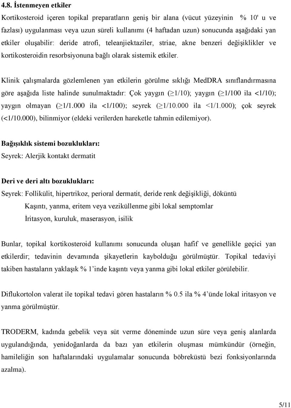 Klinik çalışmalarda gözlemlenen yan etkilerin görülme sıklığı MedDRA sınıflandırmasına göre aşağıda liste halinde sunulmaktadır: Çok yaygın ( 1/10); yaygın ( 1/100 ila <1/10); yaygın olmayan ( 1/1.