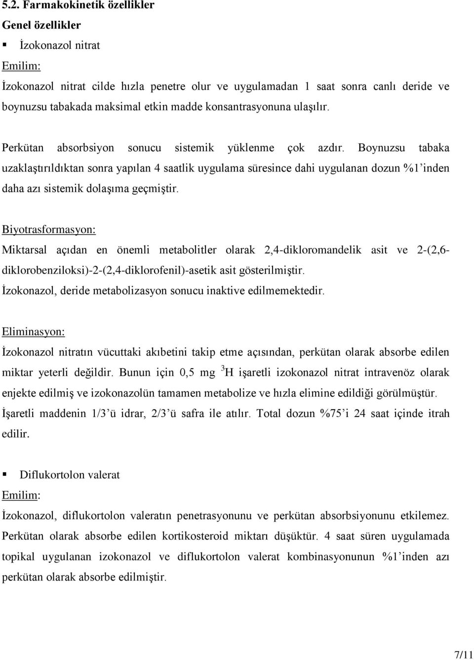 Boynuzsu tabaka uzaklaştırıldıktan sonra yapılan 4 saatlik uygulama süresince dahi uygulanan dozun %1 inden daha azı sistemik dolaşıma geçmiştir.