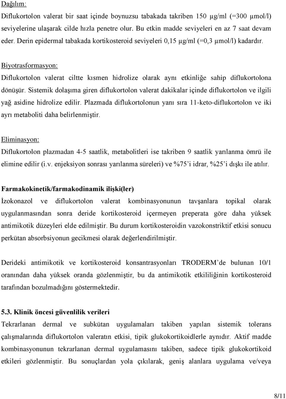 Biyotrasformasyon: Diflukortolon valerat ciltte kısmen hidrolize olarak aynı etkinliğe sahip diflukortolona dönüşür.