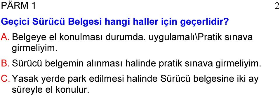 Sürücü belgemin alınması halinde pratik sınava girmeliyim. C.