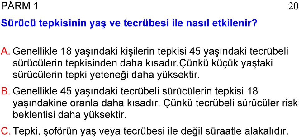 çünkü küçük yaştaki sürücülerin tepki yeteneği daha yüksektir. B.