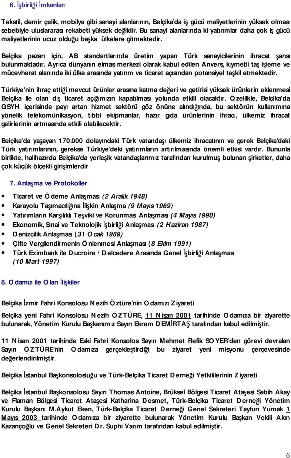 Belçika pazarı için, AB standartlarında üretim yapan Türk sanayicilerinin ihracat şansı bulunmaktadır.