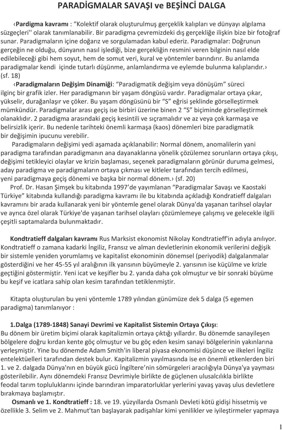 Paradigmalar: Doğrunun gerçeğin ne olduğu, dünyanın nasıl işlediği, bize gerçekliğin resmini veren bilginin nasıl elde edilebileceği gibi hem soyut, hem de somut veri, kural ve yöntemler barındırır.