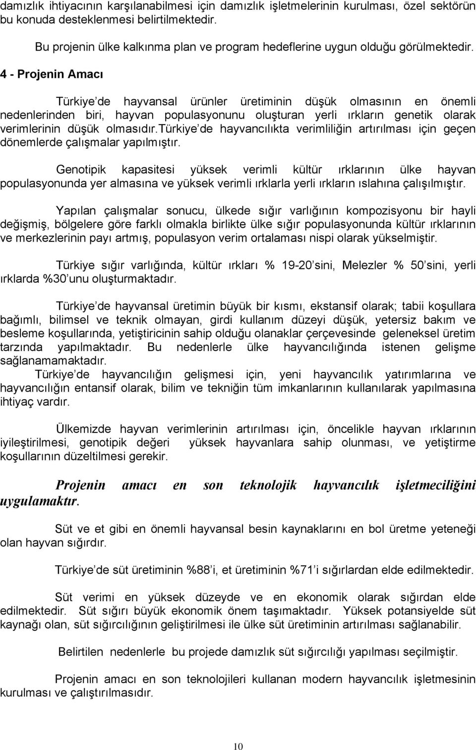 4 - Projenin Amacı Türkiye de hayvansal ürünler üretiminin düşük olmasının en önemli nedenlerinden biri, hayvan populasyonunu oluşturan yerli ırkların genetik olarak verimlerinin düşük olmasıdır.