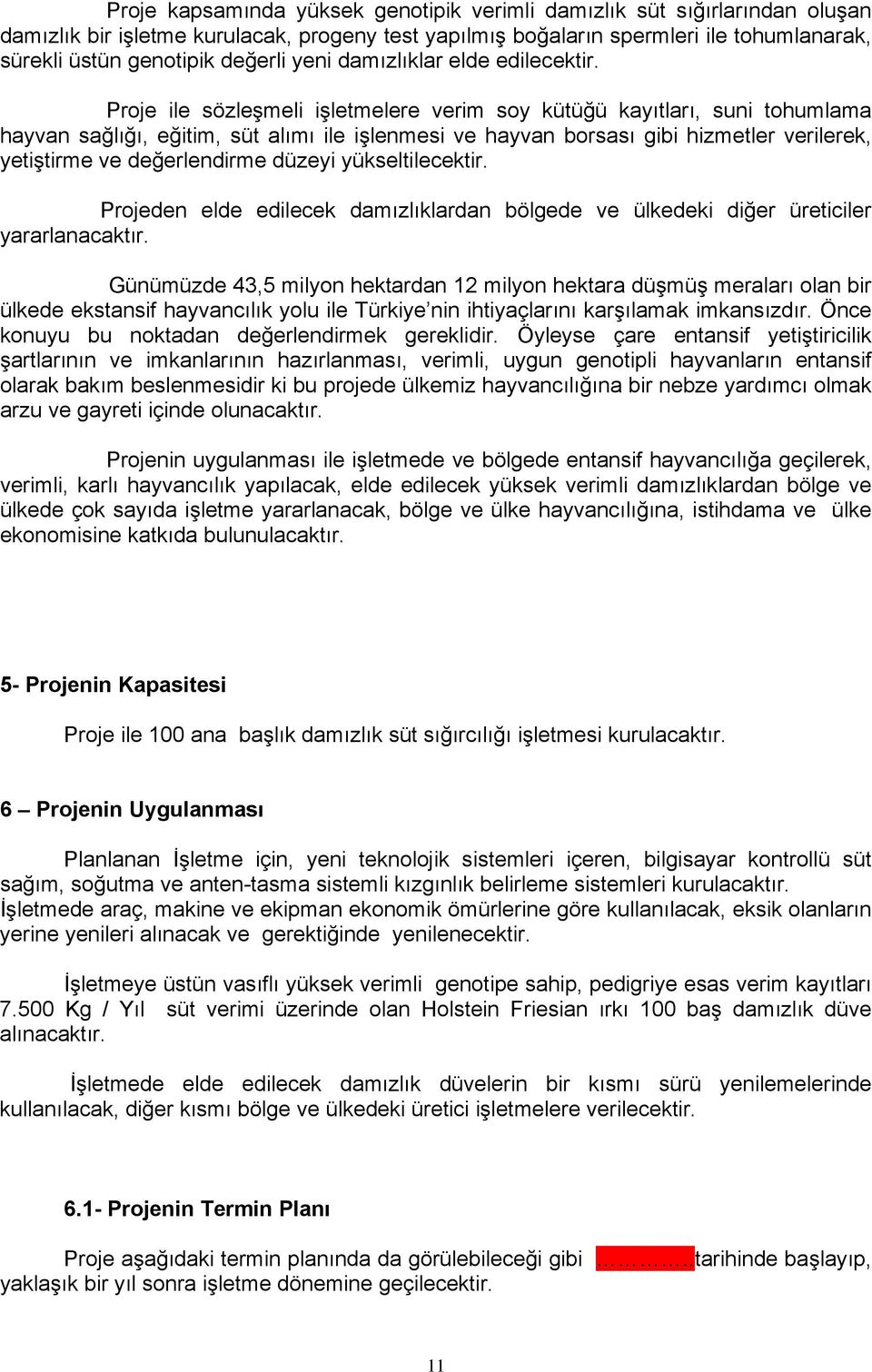 Proje ile sözleşmeli işletmelere verim soy kütüğü kayıtları, suni tohumlama hayvan sağlığı, eğitim, süt alımı ile işlenmesi ve hayvan borsası gibi hizmetler verilerek, yetiştirme ve değerlendirme