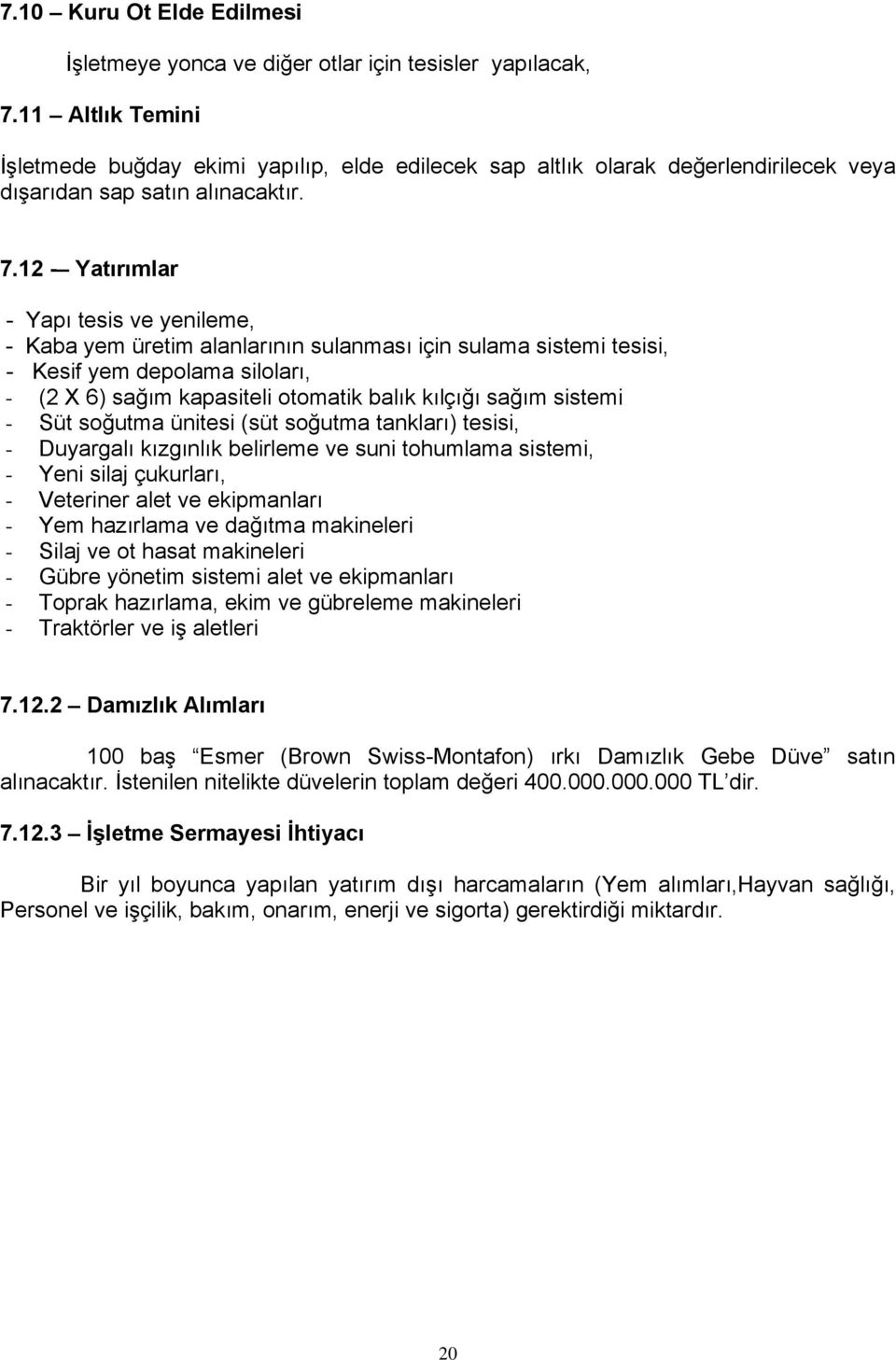 12 - Yatırımlar - Yapı tesis ve yenileme, - Kaba yem üretim alanlarının sulanması için sulama sistemi tesisi, - Kesif yem depolama siloları, - (2 X 6) sağım kapasiteli otomatik balık kılçığı sağım