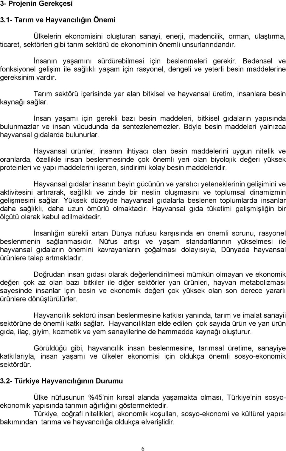 İnsanın yaşamını sürdürebilmesi için beslenmeleri gerekir. Bedensel ve fonksiyonel gelişim ile sağlıklı yaşam için rasyonel, dengeli ve yeterli besin maddelerine gereksinim vardır.