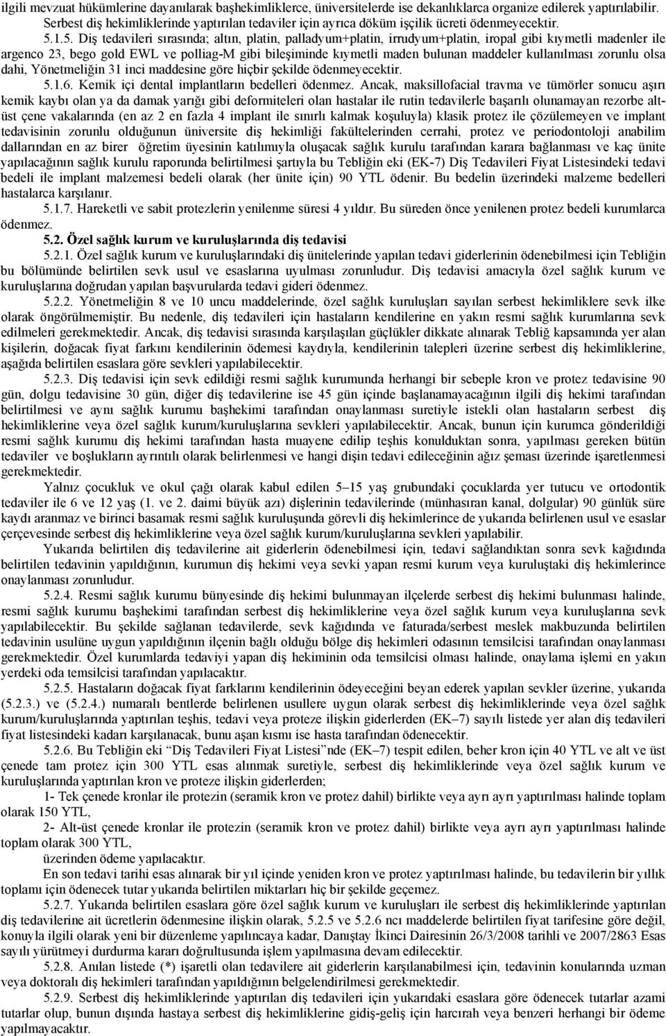 1.5. Diş tedavileri sırasında; altın, platin, palladyum+platin, irrudyum+platin, iropal gibi kıymetli madenler ile argenco 23, bego gold EWL ve polliag-m gibi bileşiminde kıymetli maden bulunan