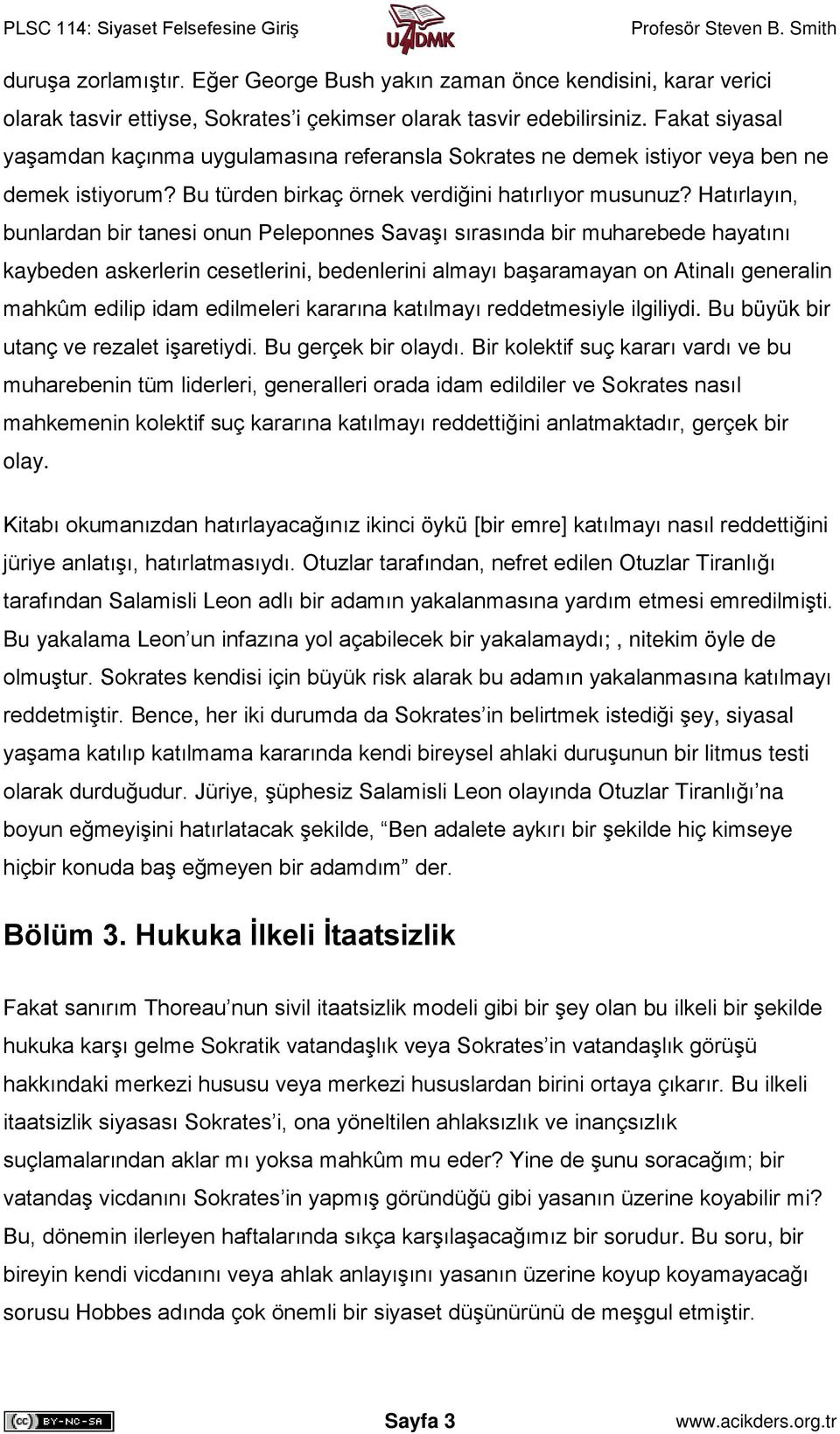 Hatırlayın, bunlardan bir tanesi onun Peleponnes Savaşı sırasında bir muharebede hayatını kaybeden askerlerin cesetlerini, bedenlerini almayı başaramayan on Atinalı generalin mahkûm edilip idam