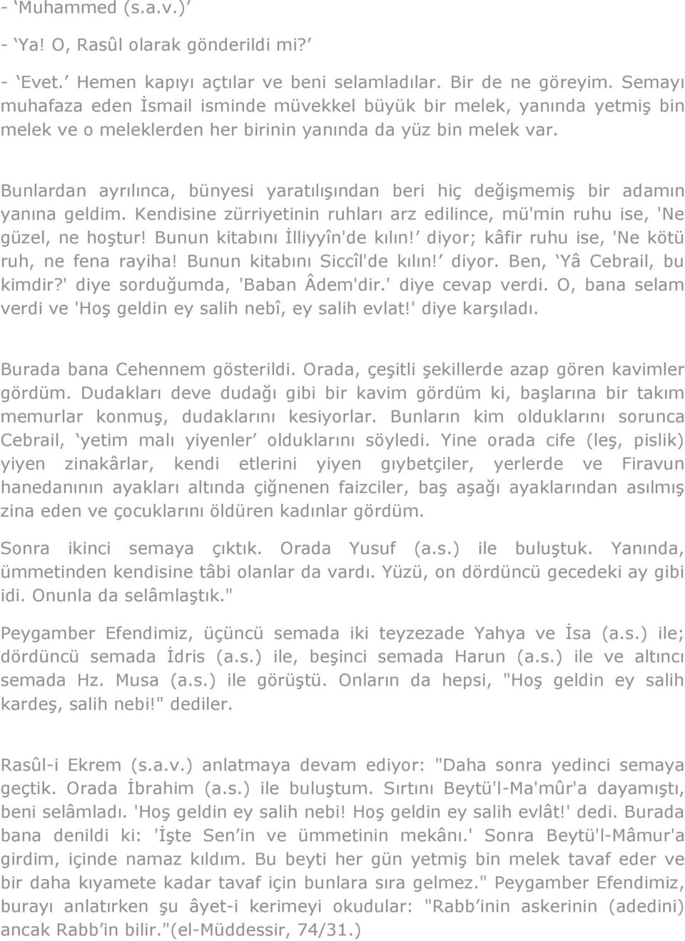 Bunlardan ayrılınca, bünyesi yaratılışından beri hiç değişmemiş bir adamın yanına geldim. Kendisine zürriyetinin ruhları arz edilince, mü'min ruhu ise, 'Ne güzel, ne hoştur!