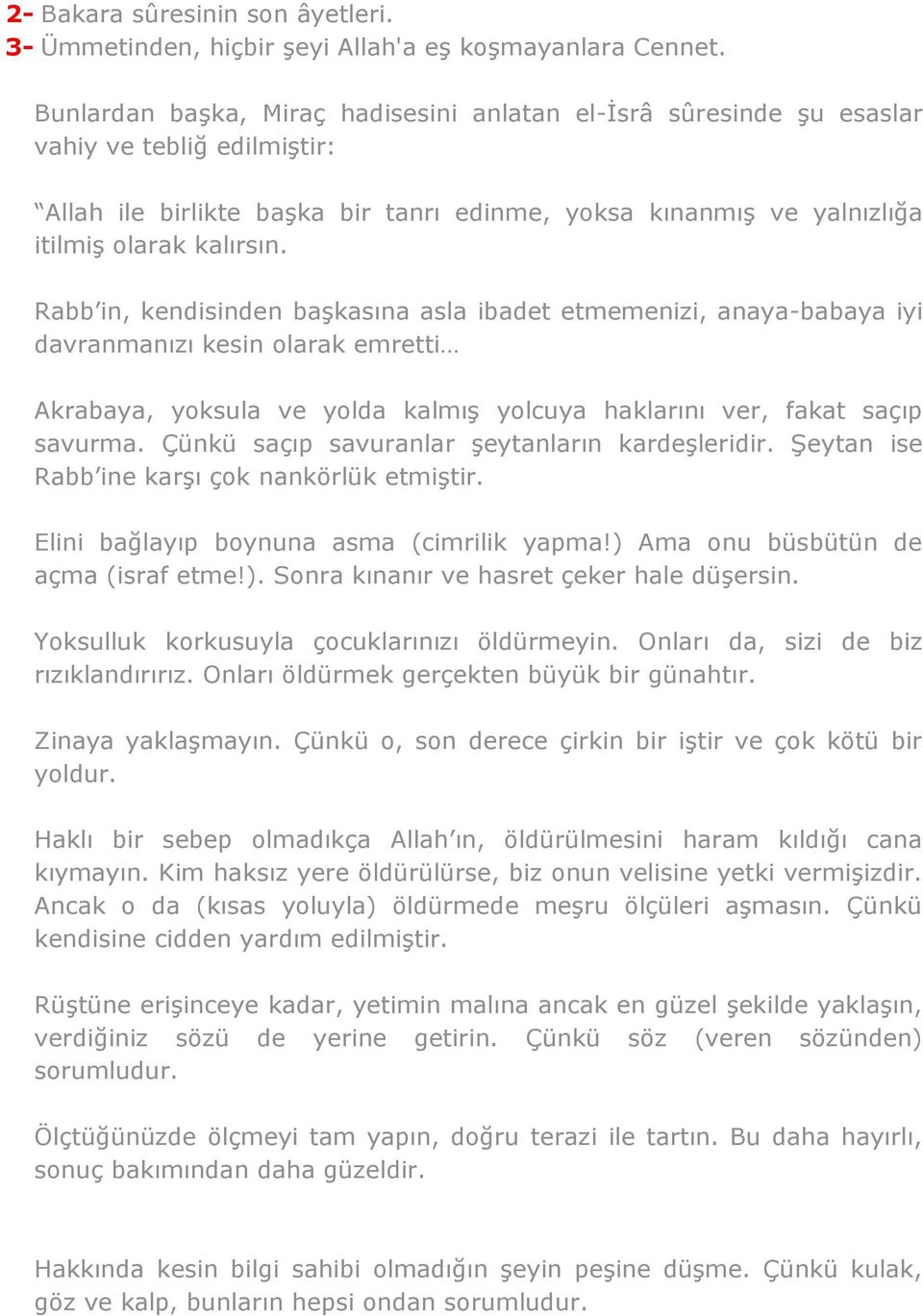 Rabb in, kendisinden başkasına asla ibadet etmemenizi, anaya-babaya iyi davranmanızı kesin olarak emretti Akrabaya, yoksula ve yolda kalmış yolcuya haklarını ver, fakat saçıp savurma.