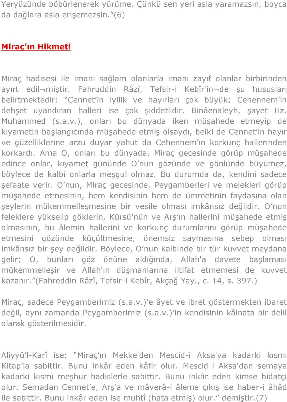 Fahruddin Râzî, Tefsir-i Kebîr'in de şu hususları belirtmektedir: Cennet in iyilik ve hayırları çok büyük; Cehennem in dehşet uyandıran halleri ise çok şiddetlidir. Binâenaleyh, şayet Hz. Muhammed (s.