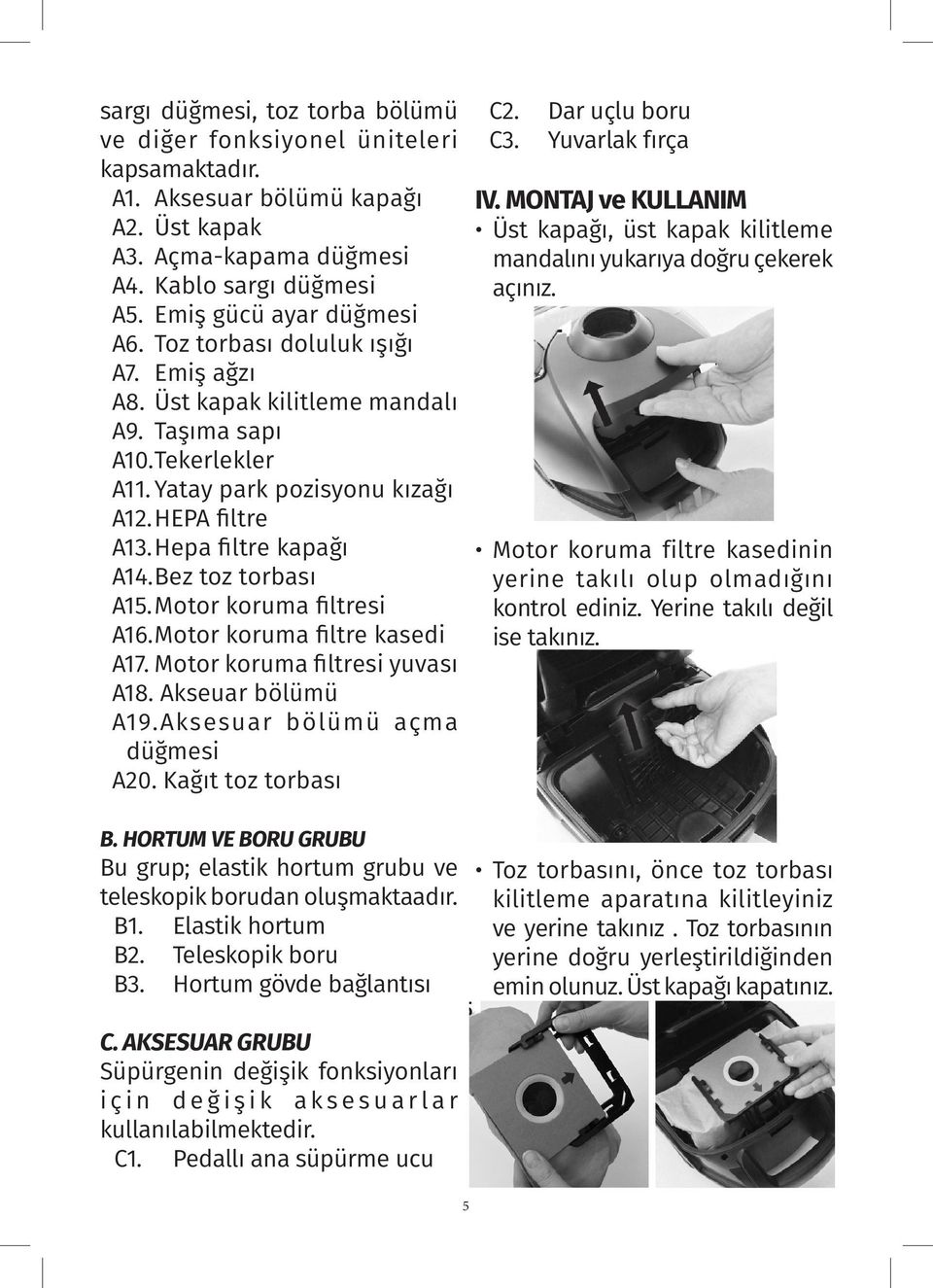 Bez toz torbası A15. Motor koruma filtresi A16. Motor koruma filtre kasedi A17. Motor koruma filtresi yuvası A18. Akseuar bölümü A19.Aksesuar bölümü açma düğmesi A20. Kağıt toz torbası B.