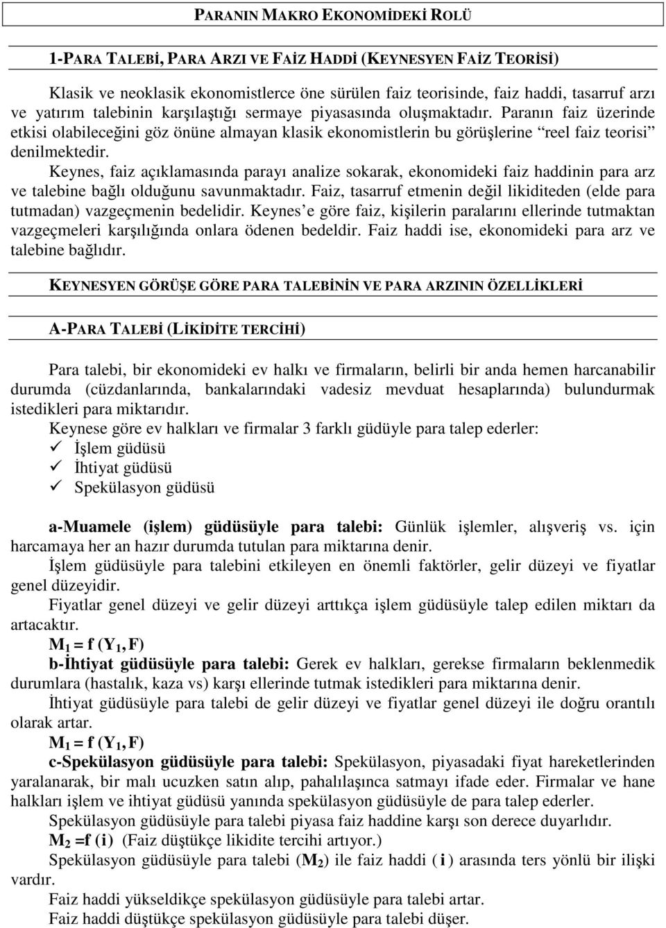 Keynes, faiz açıklamasında parayı analize sokarak, ekonomideki faiz haddinin para arz ve talebine bağlı olduğunu savunmaktadır.