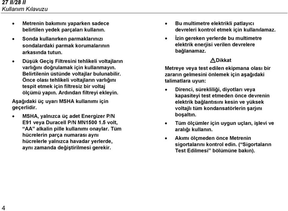 Önce olası tehlikeli voltajların varlığını tespit etmek için filtresiz bir voltaj ölçümü yapın. Ardından filtreyi ekleyin. Aşağıdaki üç uyarı MSHA kullanımı için geçerlidir.