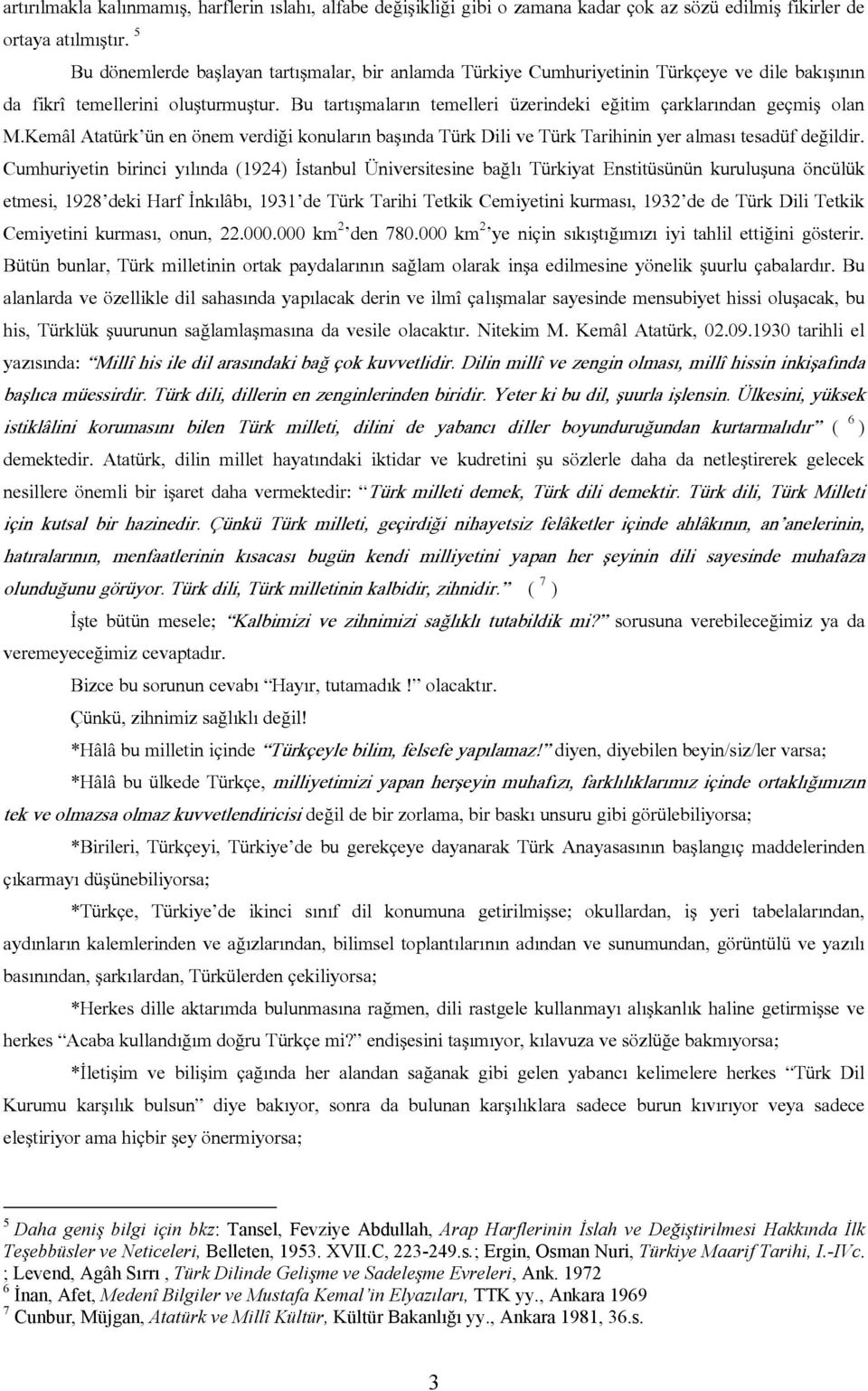 Bu tartışmaların temelleri üzerindeki eğitim çarklarından geçmiş olan M.Kemâl Atatürk ün en önem verdiği konuların başında Türk Dili ve Türk Tarihinin yer alması tesadüf değildir.